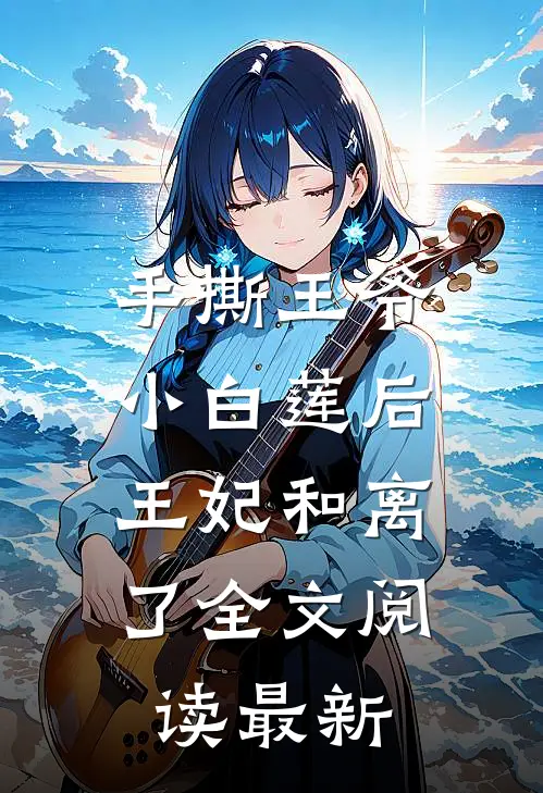 手撕王爷小白莲后，王妃和离了全文阅读最新