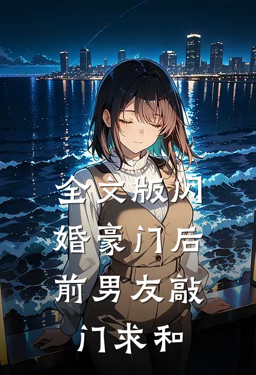 全文版闪婚豪门后，前男友敲门求和