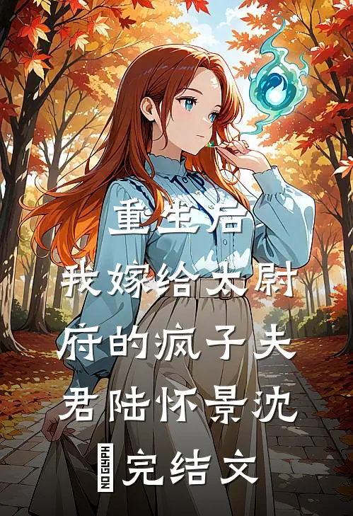 重生后，我嫁给太尉府的疯子夫君陆怀景沈婼完结文