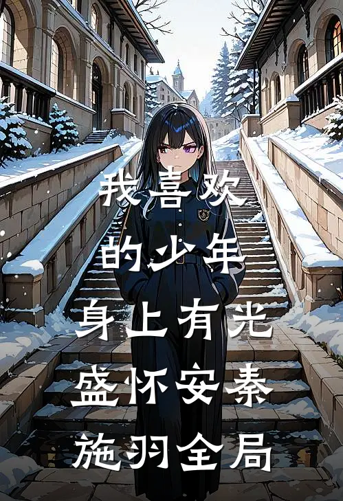 我喜欢的少年，身上有光盛怀安秦施羽全局
