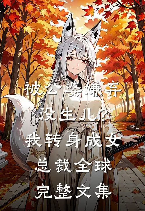 被公婆嫌弃没生儿？我转身成女总裁全球完整文集