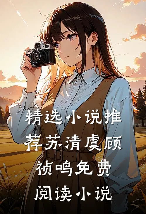 精选小说推荐苏清虞顾祯鸣免费阅读小说