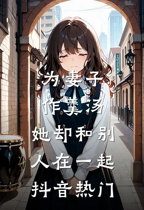 为妻子作羹汤，她却和别人在一起抖音热门