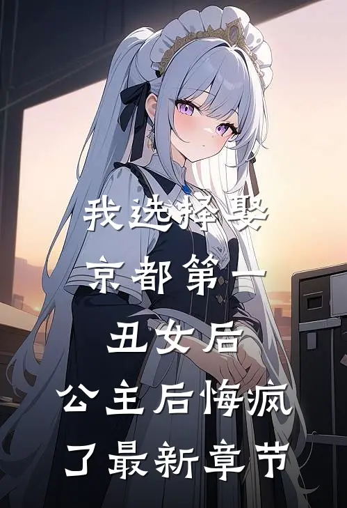 我选择娶京都第一丑女后，公主后悔疯了最新章节
