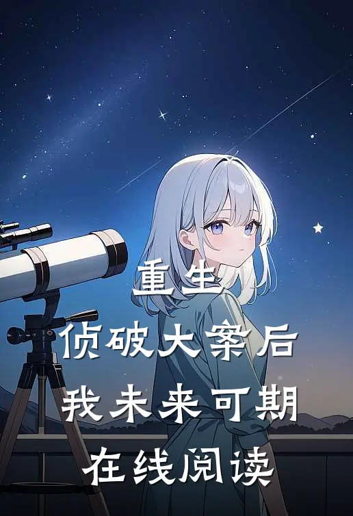 重生：侦破大案后，我未来可期在线阅读