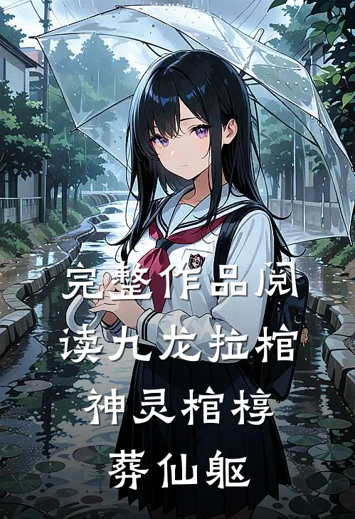 完整作品阅读九龙拉棺：神灵棺椁葬仙躯