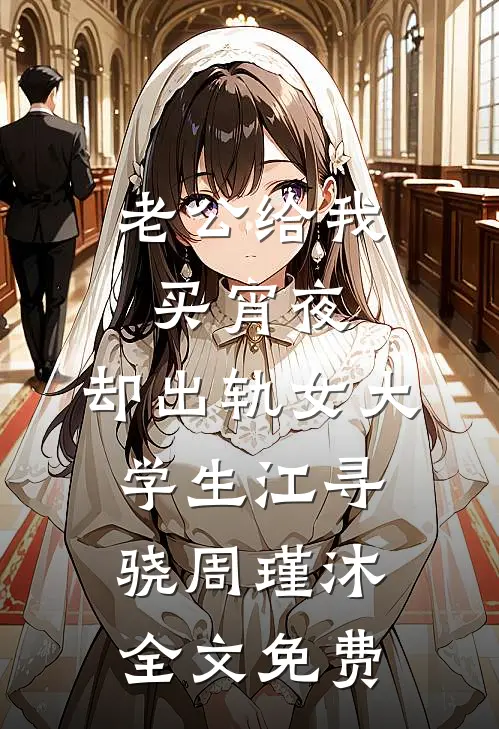 老公给我买宵夜，却出轨女大学生江寻骁周瑾沐全文免费