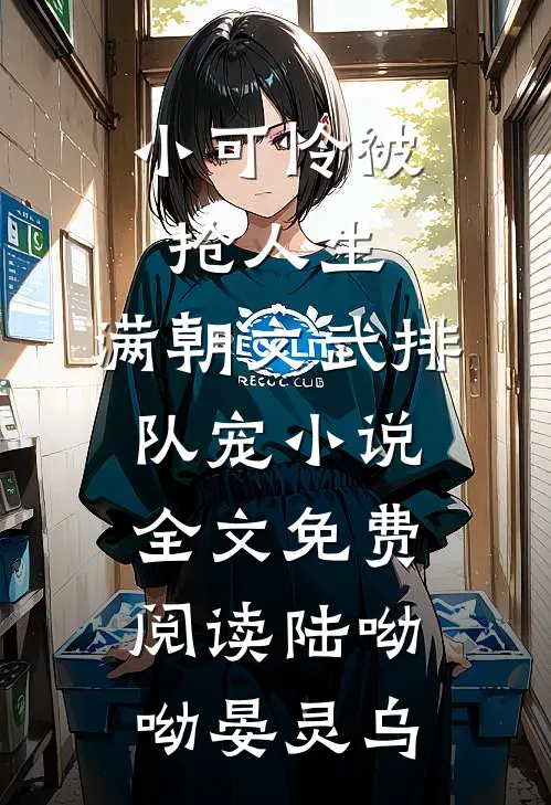 小可怜被抢人生，满朝文武排队宠小说全文免费阅读陆呦呦晏灵乌