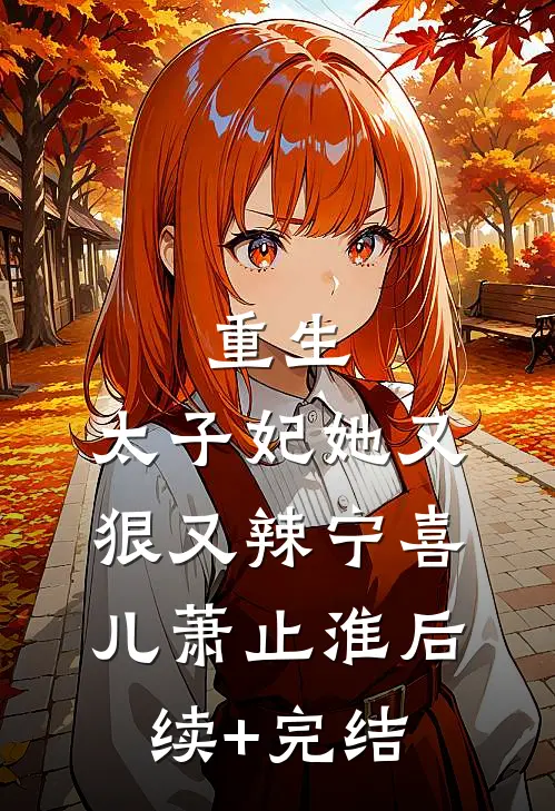 重生：太子妃她又狠又辣宁喜儿萧止淮后续+完结