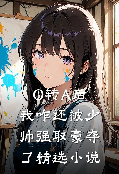 O转A后，我咋还被少帅强取豪夺了精选小说