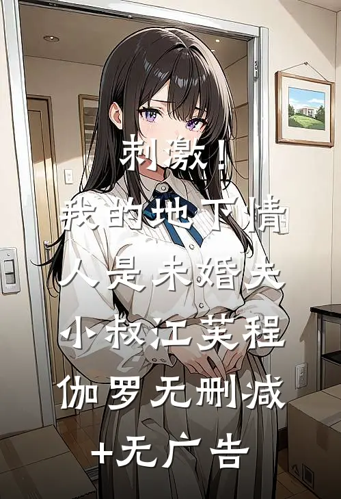 刺激！我的地下情人是未婚夫小叔江芙程伽罗无删减+无广告
