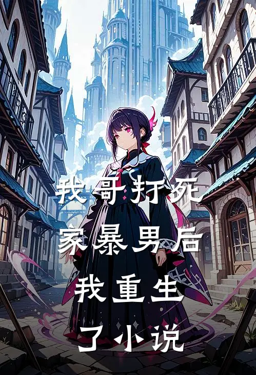 我哥打死家暴男后，我重生了小说