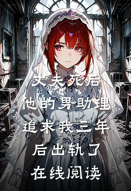 丈夫死后，他的男助理追求我三年后出轨了在线阅读