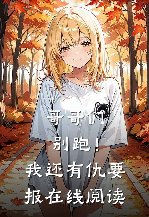 哥哥们别跑！我还有仇要报在线阅读