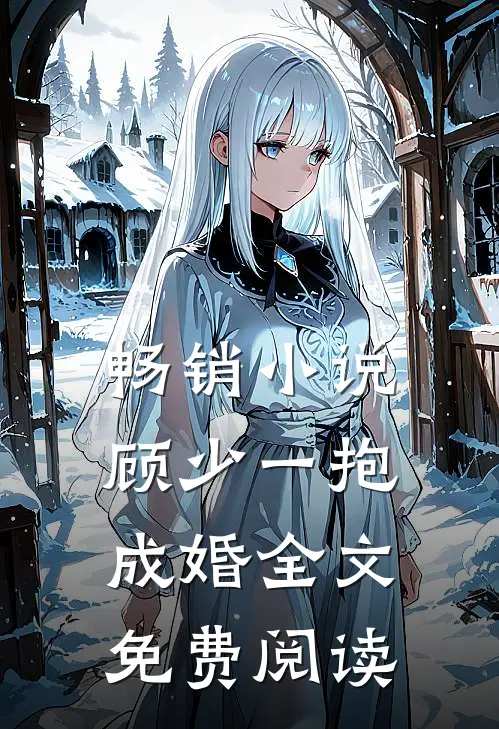 畅销小说顾少一抱成婚全文免费阅读