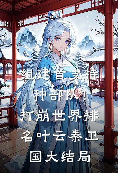 组建首支特种部队！打崩世界排名叶云秦卫国大结局