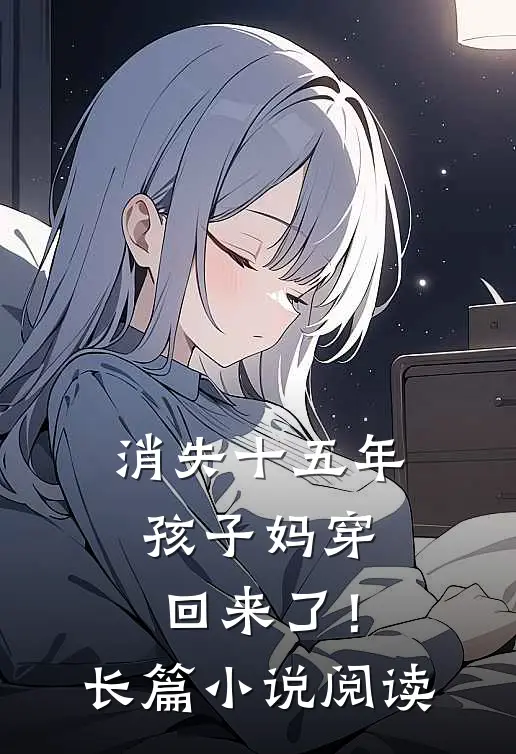 消失十五年，孩子妈穿回来了！长篇小说阅读
