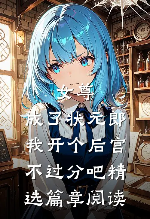 女尊：成了状元郎，我开个后宫不过分吧精选篇章阅读